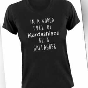 In A World Full Of Kardashians Be A Gallagher Shameless Damen T-Shirt Fanshirt