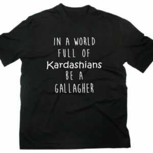 In A World Full Of Kardashians Be A Gallagher Fan T-Shirt Fanshirt Shameless